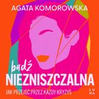 Bądź niezniszczalna. Jak przejść przez każdy kryzys