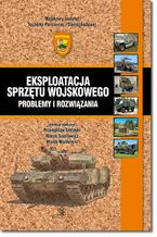 Okładka - Eksploatacja sprzętu wojskowego  problemy i rozwiązania - Przemysław Simiński, Marek Szudrowicz, Marek Wardęcki