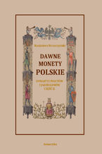 Dawne monety polskie Dynastii Piastów i Jagiellonów, cz. II - Monety pierwszych czterech wieków w porządek chronologiczny ułożone i opisane