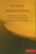 Okładka - Pokusa pustyni. Nomadyzm jako wyjście z kryzysu współczesności w pisarstwie Jose Saramago - Ewa Łukaszyk