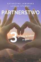 Partnerstwo. 3 sposoby na sukces w życiu. Prywatnie i zawodowo