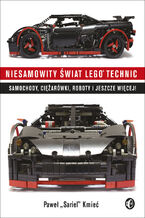 Okładka - Niesamowity świat Lego Technic. Samochody, ciężarówki, roboty i jeszcze więcej! - Paweł &#8222;Sariel&#8221; Kmieć