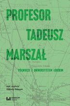 Okładka - Profesor Tadeusz Marszał. Półwiecze z Uniwersytetem Łódzki - Elżbieta Kobojek