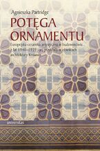 Potęga ornamentu. Europejska ceramika artystyczna w budownictwie z lat 1840-1939 i jej przykłady w obiektach architektury Krakowa