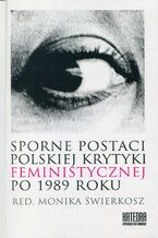 Okadka ksiki Sporne postaci polskiej krytyki feministycznej po 1989 roku
