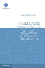 Przekładanie obrazu świata. Językowy obraz świata w przekładzie artystycznym