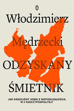 Okładka - Odzyskany śmietnik. Jak radziliśmy sobie z niepodległością w II Rzeczypospolitej - Włodzimierz Mędrzecki