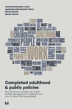Completed adulthood & public policies. How institutional and policy instruments facilitate the educational, vocational, family and civic life of Polish young adults?