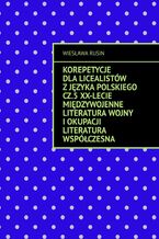 Korepetycje dla licealistów z języka polskiego. Część 5. XX-lecie międzywojenne Literatura wojny i okupacji Literatura współczesna