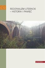 Okładka - Regionalizm literacki - historia i pamięć - Zbigniew Chojnowski, Elżbieta Rybicka