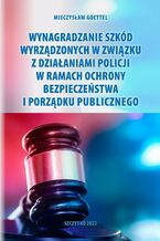 Wynagradzanie szkód wyrządzonych w związku z działaniami Policji w ramach ochrony bezpieczeństwa i porządku publicznego