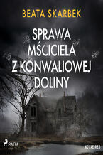 Okładka - Sprawa Mściciela z Konwaliowej Doliny - Beata Skarbek