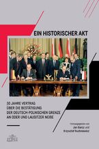 Okładka - Ein Historischer Akt 30 Jahre Vertrag über die Bestätigung der deutsch-polnischen Grenze an Oder und Lausitzer NeiBe - Jan Barcz, Krzysztof Ruchniewicz