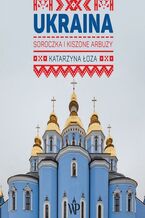 Okładka - Ukraina. Soroczka i kiszone arbuzy - Katarzyna Łoza