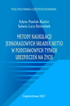 Okładka - Metody kalkulacji jednorazowych składek netto w podstawowych typach ubezpieczeń na życie - Edyta Pawlak-Kazior, Sylwia Lara-Dziembek