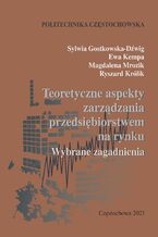 Okładka - Teoretyczne aspekty zarządzania przedsiębiorstwem na rynku. Wybrane zagadnienia - Sylwia Gostkowska-Dźwig, Ewa Kempa, Magdalena Mrozik, Ryszard Królik