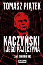 Okładka - Kaczyński i jego pajęczyna. Tkanie sieci 1949-1995 - Tomasz Piątek