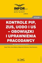 Okładka - Kontrole PIP, ZUS, UODO i US  obowiązki i uprawnienia pracodawcy - Małgorzata Kozłowska, Beata Tofiluk, Alicja Kozłowska, Adam Mąkosa