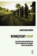 Wewnętrzny front. Łukaszenki wojna informacyjna i kryzys migracyjny na granicy polsko-białoruskiej