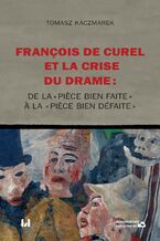Okadka ksiki Franois de Curel et la crise du drame : de la « pièce bien faite » à la « pièce bien dfaite »