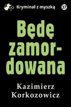 Okładka - Będę zamordowana - Kazimierz Korkozowicz