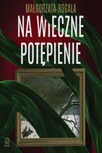 Okładka - Na wieczne potępienie - Małgorzata Rogala