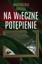 Okładka - Na wieczne potępienie. Pełnia tajemnic. Tom 3 - Małgorzata Rogala