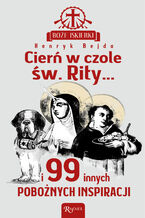 Cierń w czole św. Rity... ... i 99 innych pobożnych inspiracji