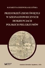 Przestrzeń Ziemi Świętej w szesnastowiecznych deskrypcjach polskich pielgrzymów