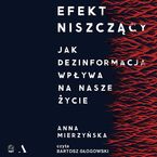 Okładka - Efekt niszczący. Jak dezinformacja wpływa na nasze życie - Anna Mierzyńska