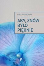 Okładka - Aby, znów było pięknie - Kinga Michałowska