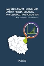  Ewolucja stanu i struktury dużych przedsiębiorstw w województwie podlaskim