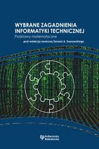 Okładka - Wybrane zagadnienia informatyki technicznej. Podstawy matematyczne - Zenon A. Sosnowski (red.)