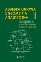 Okładka - Algebra liniowa z geometrią analityczną 1 - Mateusz Woronowicz