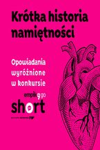 Okładka - Krótka historia namiętności. Antologia opowiadań - Jacek Kalinowski, Artur Żurek, Wojciech Bednarek