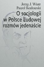 Okładka - O socjologii w Polsce Ludowej rozmów jedenaście - Paweł Kozłowski, Jerzy J. Wiatr