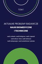 Okładka - AKTUALNE PROBLEMY BADAWCZE NAUKI BIOMEDYCZNE I TECHNICZNE tom 1 - Dobrochna Ossowska-Salamonowicz, Monika Giżyńska