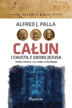 Okładka - Sekrety Biblii - Całun i chusta z grobu Jezusa - Alfred J. Palla