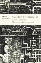 Smutek labiryntu. Gnoza i literatura. Motywy, wątki, interpretacje