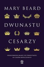 Dwunastu cesarzy. Przedstawienia władzy od starożytności do czasów współczesnych