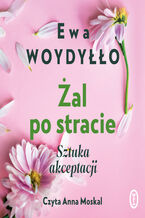 Okładka - Żal po stracie. Sztuka akceptacji - Ewa Woydyłło