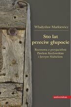 Sto lat przeciw głupocie. Rozmowa z przyjaciółmi Pawłem Kozłowskim i Jerzym Słabickim