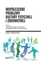 Okładka - Współczesne problemy kultury fizycznej i zdrowotnej - Jolanta E. Kowalska, Anna Makarczuk, Anna Maszorek-Szymala, Arkadiusz Kaźmierczak