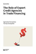 Okładka - The Role of Export Credit Agencies in Trade Financing - Agnieszka Dorożyńska, Tomasz Dorożyński