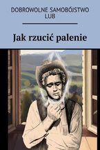 Okładka - Jak rzucić palenie lub dobrowolne samobójstwo - Anastasiya Kolendo-Smirnova