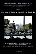 Urbanistyka "&#224; la française". Tysiąc lat doświadczeń i europejskich innowacji. Dopełnienie obrazu, Tom III. Od Wielkiej Rewolucji po nowe tysiąclecie. Wiek XIX, epoka pragmatyzmu. Wiek XX, laboratorium urbanistyki nowoczesnej