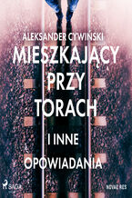 Okładka - Mieszkający przy torach i inne opowiadania - Aleksander Cywiński