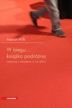 Okładka - W biegu... Książka podróżna. Rozmowy z pisarzami (i nie tylko) - Marcin Wilk