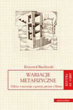 Wariacje metafizyczne. Szkice i recenzje o poezji, prozie i filmie