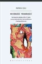 Wierność trudności. Hermeneutyka radykalna Johna D. Caputo a poezja Aleksandra Wata, Tadeusza Różewicza i Stanisława Barańczaka